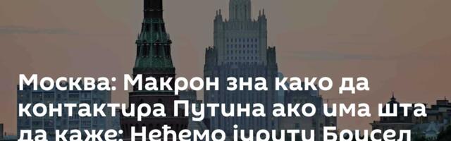 Москва: Макрон зна како да контактира Путина ако има шта да каже; Нећемо јурити Брисел због дијалога