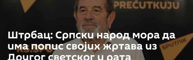 Штрбац: Српски народ мора да има попис својих жртава из Другог светског и рата деведесетих