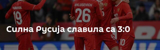 Силна Русија славила са 3:0