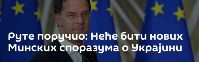 Руте поручио: Неће бити нових Минских споразума о Украјини