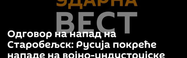 Одговор на напад на Старобељск: Русија покреће нападе на војно-индустријске објекте у Кијеву