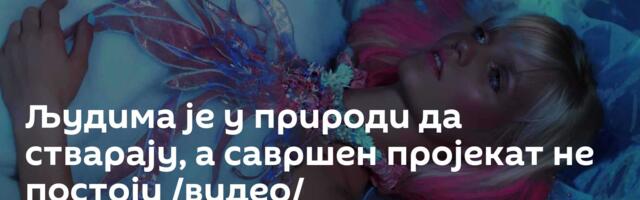 Људима је у природи да стварају, а савршен пројекат не постоји /видео/