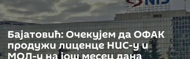 Бајатовић: Очекујем да ОФАК продужи лиценце НИС-у и МОЛ-у на још месец дана