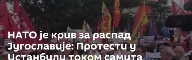 НАТО је крив за распад Југославије: Протести у Истанбулу током самита Алијансе /видео/