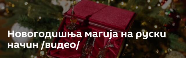 Новогодишња магија на руски начин /видео/