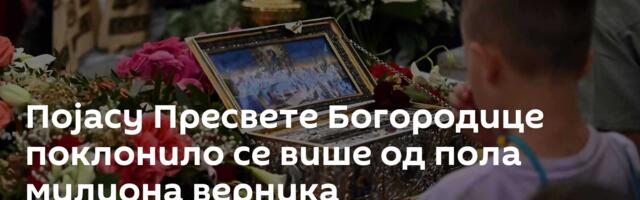 Појасу Пресвете Богородице поклонило се више од пола милиона верника