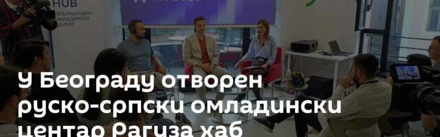 У Београду отворен руско-српски омладински центар Рагуза хаб