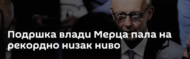 Подршка влади Мерца пала на рекордно низак ниво