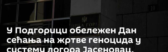 У Подгорици обележен Дан сећања на жртве геноцида у систему логора Јасеновац, Маутхаузен и Дахау