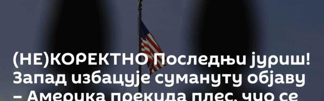 (НЕ)КОРЕКТНО Последњи јуриш! Запад избацује сумануту објаву – Америка прекида плес, чуо се прасак