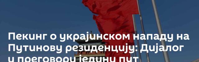 Пекинг о украјинском нападу на Путинову резиденцију: Дијалог и преговори једини пут