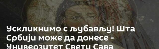 Ускликнимо с љубављу! Шта Србији може да донесе - Универзитет Свети Сава