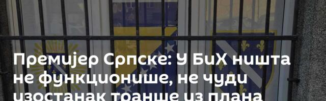 Премијер Српске: У БиХ ништа не функционише, не чуди изостанак транше из плана раста