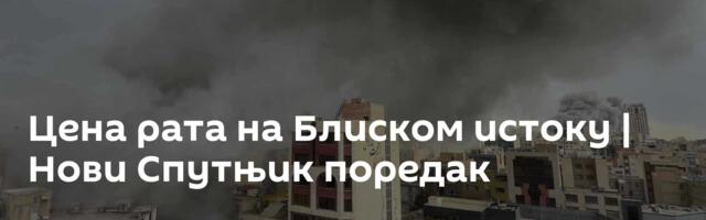 Цена рата на Блиском истоку | Нови Спутњик поредак