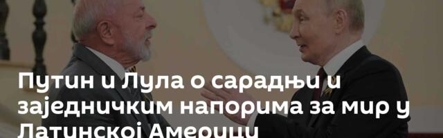 Путин и Лула о сарадњи и заједничким напорима за мир у Латинској Америци