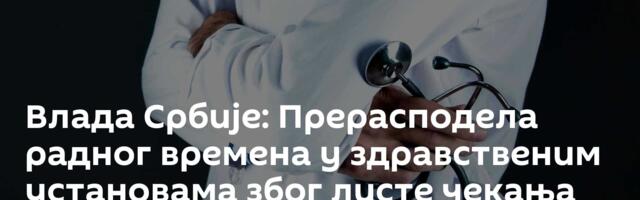 Влада Србије: Прерасподела радног времена у здравственим установама због листе чекања