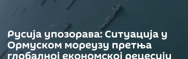 Русија упозорава: Ситуација у Ормуском мореузу претња глобалној економској рецесији
