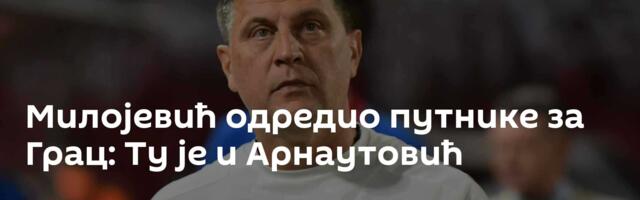 Милојевић одредио путнике за Грац: Ту је и Арнаутовић