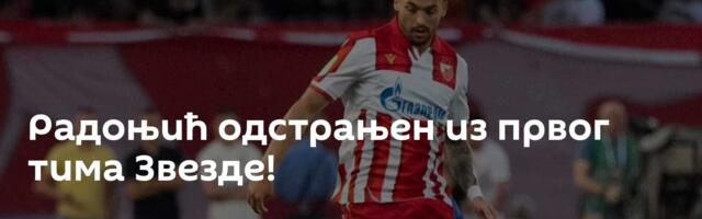 Радоњић одстрањен из првог тима Звезде!