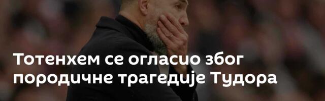 Тотенхем се огласио због породичне трагедије Тудора