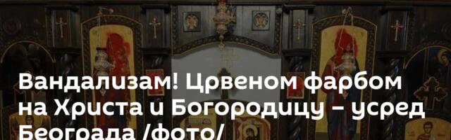 Вандализам! Црвеном фарбом на Христа и Богородицу – усред Београда /фото/