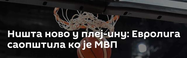 Ништа ново у плеј-ину: Евролига саопштила ко је МВП