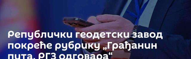 Републички геодетски завод покреће рубрику „Грађанин пита, РГЗ одговара“