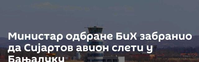 Министар одбране БиХ забранио да Сијартов авион слети у Бањалуку