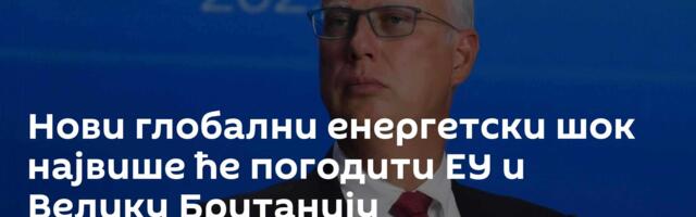 Нови глобални енергетски шок највише ће погодити ЕУ и Велику Британију