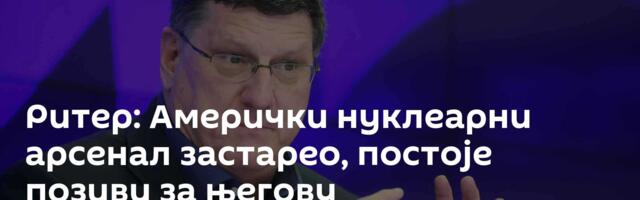 Ритер: Амерички нуклеарни арсенал застарео, постоје позиви за његову модернизацију