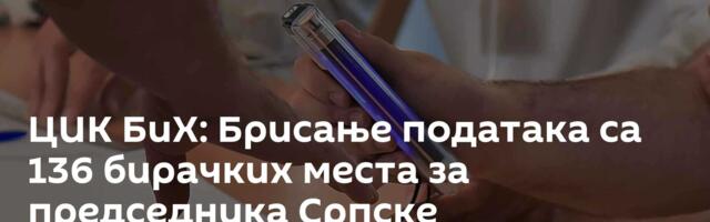 ЦИК БиХ: Брисање података са 136 бирачких места за председника Српске