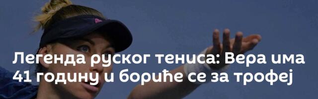 Легенда руског тениса: Вера има 41 годину и бориће се за трофеј