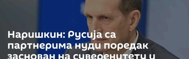 Наришкин: Русија са партнерима нуди поредак заснован на суверенитету и недељивој безбедности
