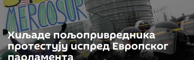 Хиљаде пољопривредника протестују испред Европског парламента