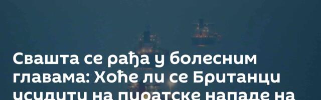 Свашта се рађа у болесним главама: Хоће ли се Британци усудити на пиратске нападе на руске танкере