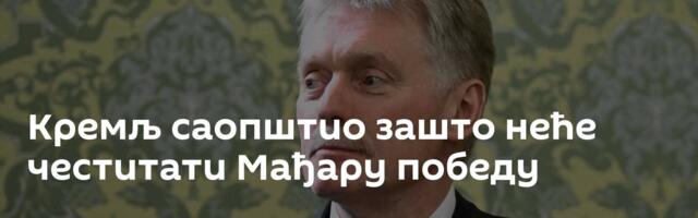 Кремљ саопштио зашто неће честитати Мађару победу