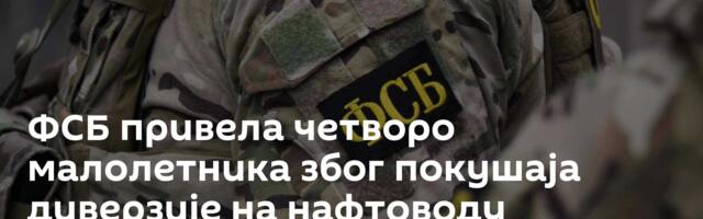 ФСБ привела четворо малолетника због покушаја диверзије на нафтоводу „Трансњефт-Дружба“