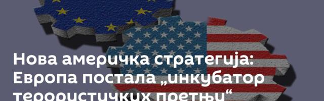 Нова америчка стратегија: Европа постала „инкубатор терористичких претњи“
