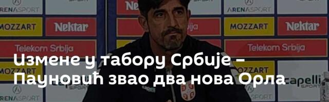 Измене у табору Србије – Пауновић звао два нова Орла