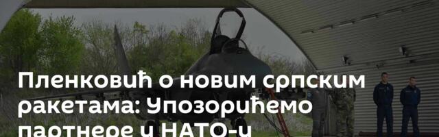 Пленковић о новим српским ракетама: Упозорићемо партнере у НАТО-у