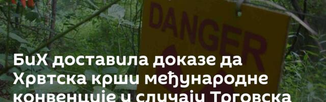 БиХ доставила доказе да Хрвтска крши међународне конвенције у случају Трговска гора