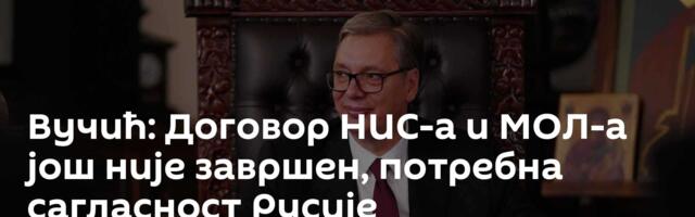 Вучић: Договор НИС-а и МОЛ-а још није завршен, потребна сагласност Русије