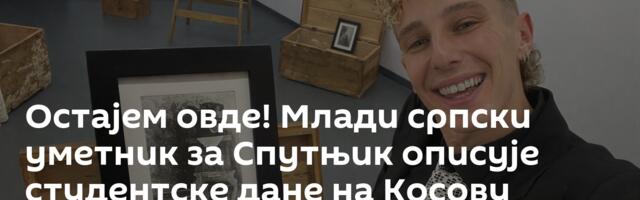 Остајем овде! Млади српски уметник за Спутњик описује студентске дане на Косову /фото/