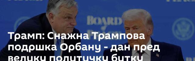Трамп: Снажна Трампова подршка Орбану - дан пред велику политичку битку