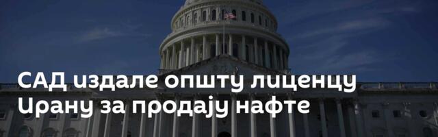 САД издале општу лиценцу Ирану за продају нафте