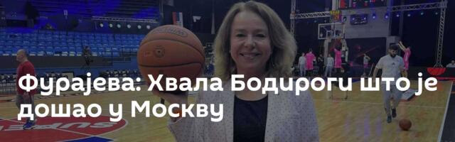 Фурајева: Хвала Бодироги што је дошао у Москву