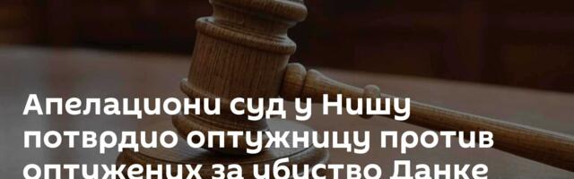 Апелациони суд у Нишу потврдио оптужницу против оптужених за убиство Данке Илић