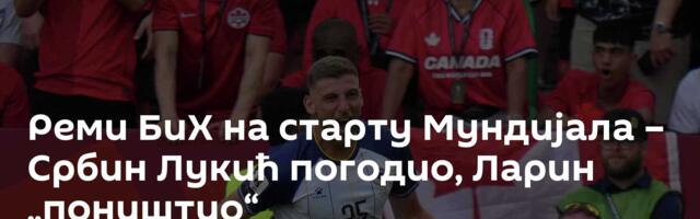 Реми БиХ на старту Мундијала – Србин Лукић погодио, Ларин „поништио“