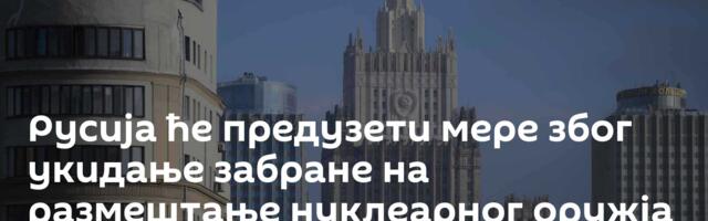 Русија ће предузети мере због укидање забране на размештање нуклеарног оружја у Финској