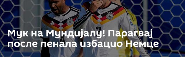 Мук на Мундијалу! Парагвај после пенала избацио Немце